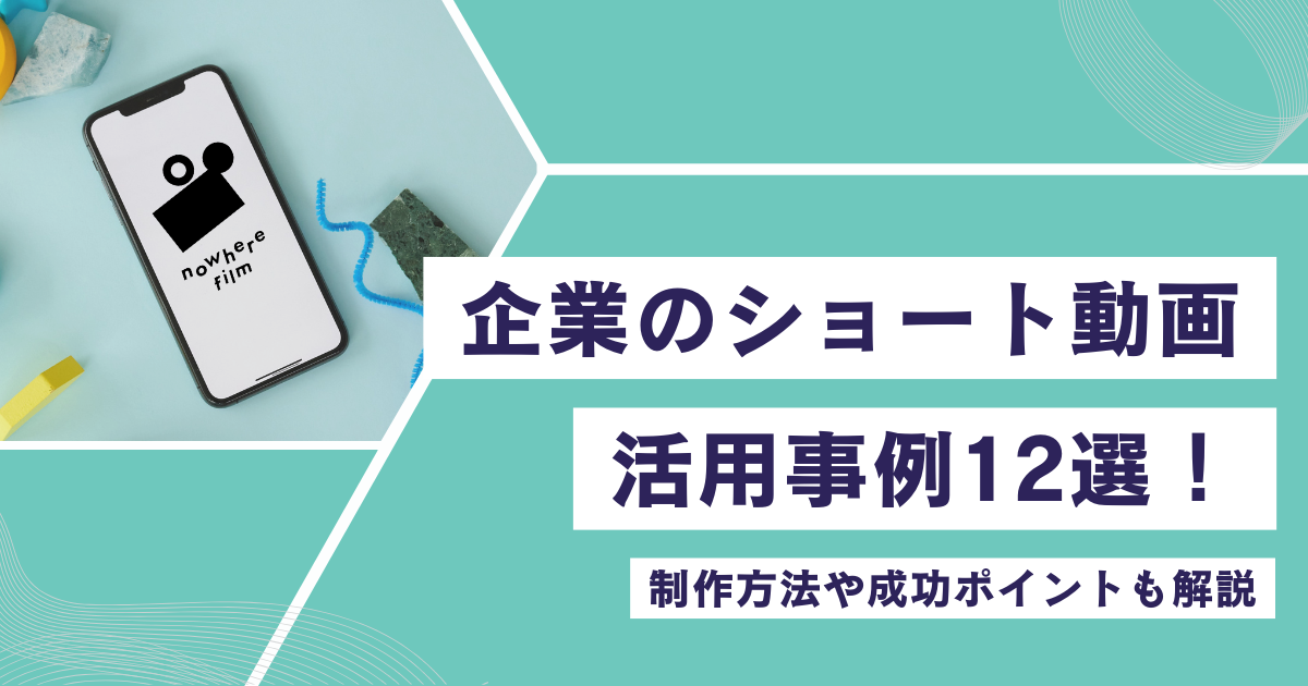 企業のショート動画活用事例12選！制作方法や成功ポイントも解説